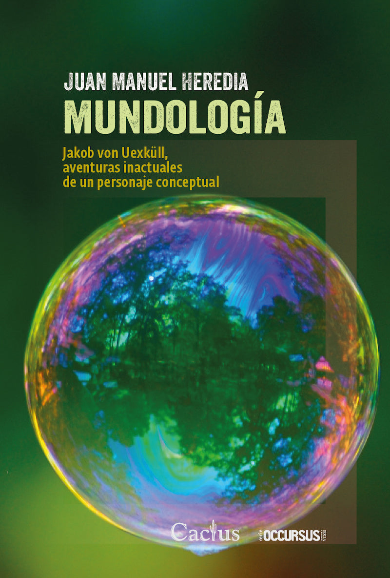 Mundologia Jakov Von Uexkull Aventuras Inactuales De Un Personaje Conceptual - Juan Manuel Heredia - Cactus