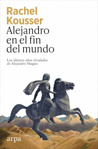 Libro ALEJANDRO EN EL FIN DEL MUNDO LOS ÚLTIMOS AÑOS OLVIDADOS DE ALEJANDRO MAGNO de KOUSER RACHEL en Colombia, historia