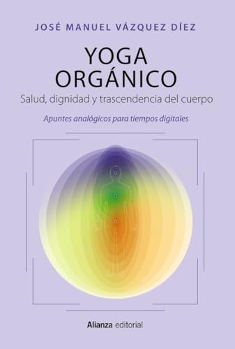 Libro YOGA ORGANICO SALUD DIGNIDAD Y TRASCENDENCIA DEL CUERPO APUNTES ANALOGICOS PARA TIEMPOS DIGITALES de VAZQUEZ DIEZ JOSE MANUEL en Colombia, orientalismo