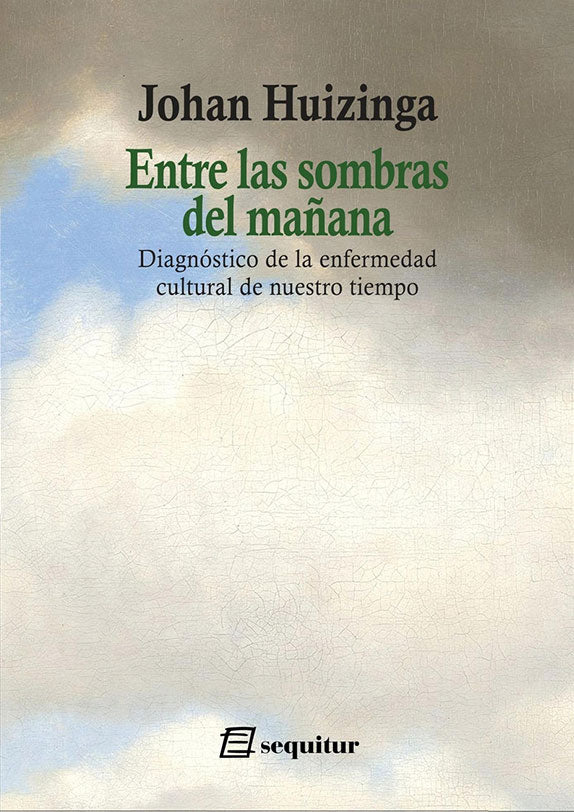 Libro Entre Las Sombras Del Mañana Diagnostico De La Enfermedad Cultural De Nuestro Tiempo de Huizinga Johan - Sequitur