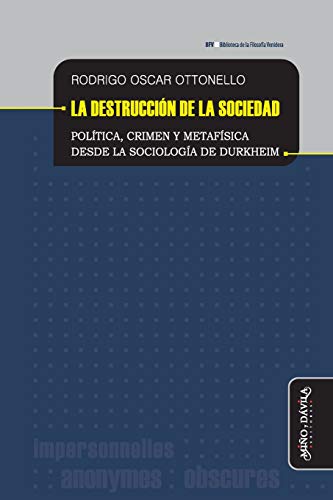 Libro LA DESTRUCCION DE LA SOCIEDAD: POLITICA CRIMEN Y METAFISICA DESDE LA SOCIOLOGIA DE DURKHEIM de OTONELLO RODRIGO OSCAR en Colombia, sociologia