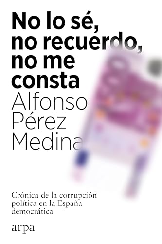 Libro NO LO SE NO RECUERDO NO ME CONSTA: CRONICA DE LA CORRUPCION POLITICA EN LA ESPANA DEMOCRATICA de PEREZ MEDINA ALFONSO en Colombia, politica