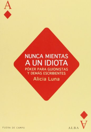 Libro NUNCA MIENTAS A UN IDIOTA: POKER PARA GUIONISTAS Y DEMAS ESCRIBIE NTES de LUNA ALICIA en Colombia, literatura