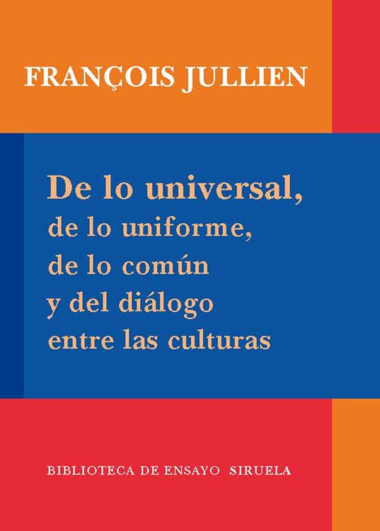 Libro DE LO UNIVERSAL DE LO UNIFORME DE LO COMUN Y DEL DIALOGO ENTRE LAS CULTURAS de JULLIEN FRANCOISE en Colombia, ensayo