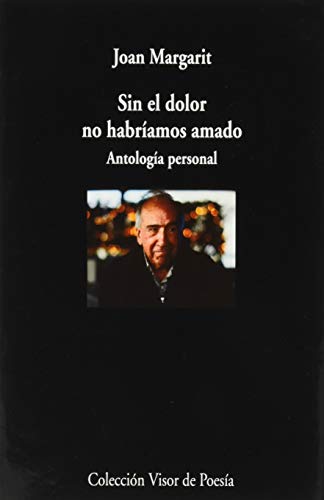 Libro SIN EL DOLOR NO HABRIAMOS AMADO: ANTOLOGIA PERSONAL de MARGARIT JOAN en Colombia, poesia