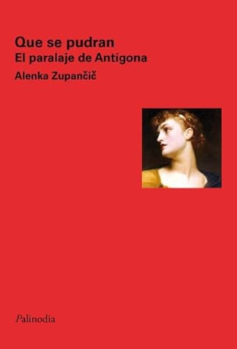 Libro QUE SE PUDRAN EL PARALELAJE DE ANTIGONA de ZUPANCIC ALENKA en Colombia, filosofia