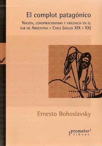 Libro EL COMPLOT PATAGONICO NACION CONSPIRACION Y VIOLENCIA EN EL SUR de BOHOSLAVSKY ERNESTO en Colombia, politica