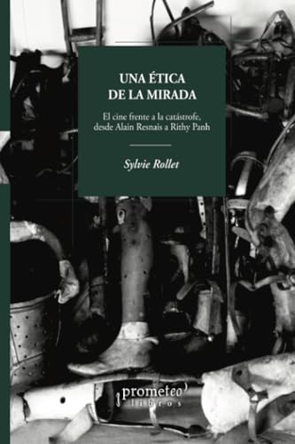 Libro UNA ETICA DE LA MIRADA EL CINE FRENTE A LA CATASTROFE DESDE ALAIN RESNAIS A RITHY PANH de SYLVIE ROLLET en Colombia, cine