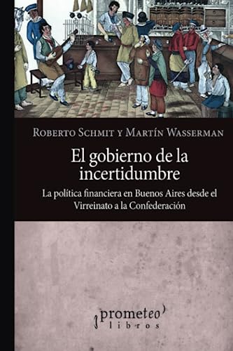 Libro EL GOBIERNO DE LA INCERTIDUMBRE LA POLITICA FIANANCIERA EN BUENOS AIRES DESDE EL VIRREINATO HASTA LA CONFEDERACION de SCHMIT ROBERTO / WASSERMAN MA en Colombia, historia