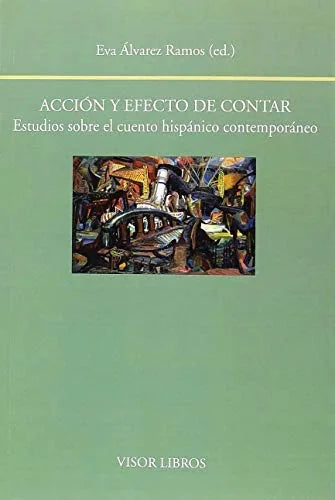 Libro ACCION Y EFECTO DE CONTAR: ESTUDIOS SOBRE EL CUENTO HISPANICO CON TEMPORANEO de ALVAREZ RAMOS EVA (ED.) en Colombia, lingüística