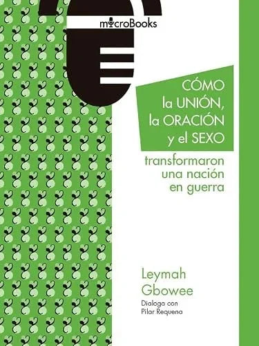 Libro COMO LA UNION LA ORACION Y EL SEXO TRANSFORMARON UNA NACION EN GUERRA de GBOWEE LEYMAH PILAR REQUENA en Colombia, politica