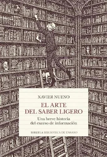 Libro EL ARTE DEL SABER LIGERO UNA BREVE HISTORIA DEL EXCESO DE INFORMACION de NUENO XAVIER en Colombia, ensayo