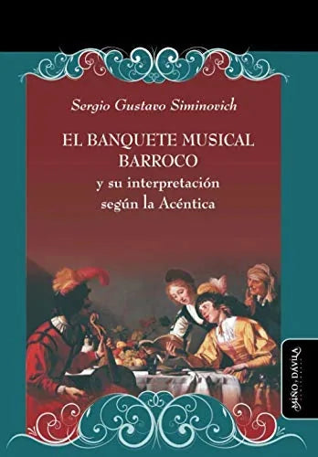Libro EL BANQUETE MUSICAL BARROCO Y SU INTERPRETACION SEGUN LA ACENTICA de SIMINOVICH SERGIO GUSTAVO en Colombia, musica libros