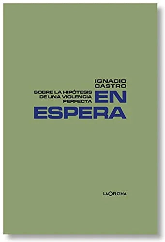 Libro EN ESPERA: SOBRE LA HIPOTESIS DE UNA VIOLENCIA PERFECTA de CASTRO IGNACIO en Colombia, ensayo