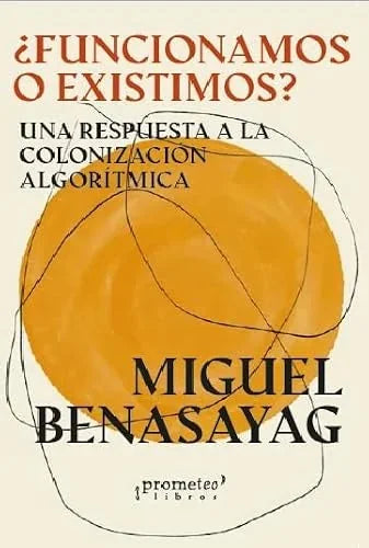 Libro FUNCIONAMOS O EXISTIMOS? UNA RESPUESTA A LA COLONIZACION ALGORITMICA de BENASAYAG MIGUEL en Colombia, sociologia