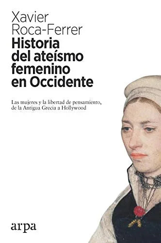 Libro HISTORIA DEL ATEISMO FEMENINO EN OCCIDENTE: PENSAMIENTO DE LA ANTIGUA GRECIA A HOLLYWOOD de ROCA FERRER XAVIER en Colombia, historia