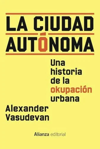 Libro LA CIUDAD AUTONOMA: UNA HISTORIA DE LA OCUPACION URBANA de VASUDEVAN 94ALEXANDER en Colombia, urbanismo