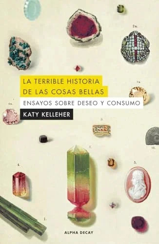 Libro LA TERRIBLE HISTORIA DE LAS COSAS BELLAS ENSAYOS SOBRE DESEO Y CONSUMO de KELLER KATHY en Colombia, ensayo