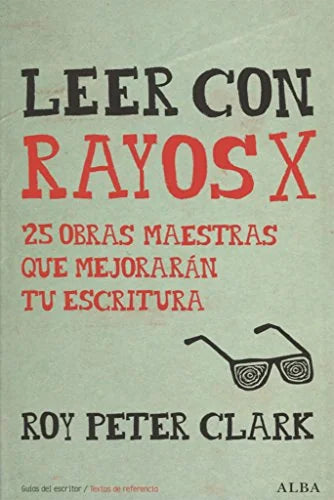 Libro LEER CON RAYOS X: 25 OBRAS MAESTRAS QUE MEJORARAN TU ESCRITURA de CLARK ROY PETER en Colombia, lingüística