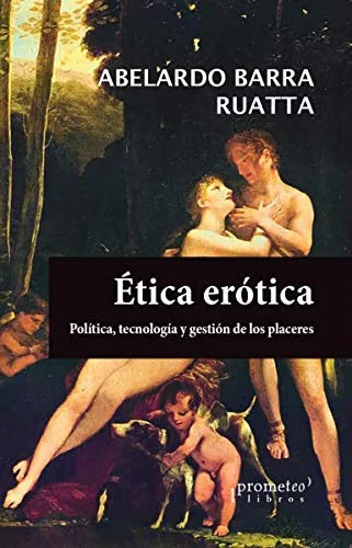 Libro ETICA EROTICA POLITICA TECNOLOGIA Y GESTION DE LOS PLACERES de BARRA RUATA ABELARDO en Colombia, politica