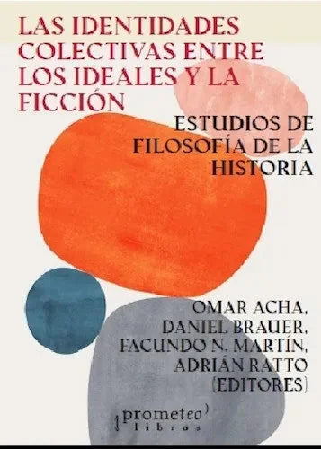 Libro LAS IDENTIDADES COLECTIVAS ENTRE LOS IDEALES Y LA FICCION ESTUDIOS DE FILOSOFIA DE LA HISTORIA de ACHA OMAR- BRAUER DANIEL- MART en Colombia, historia