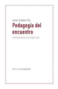 Libro PEDAGOGIA DEL ENCUENTRO EL PENSAMIENTO EDUCATIVO DE RODOLFO KUSCH de RIO JAVEIER GUSTAVO en Colombia, pedagogia