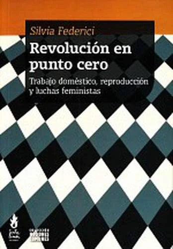 Libro REVOLUCION EN PUNTO CERO TRABAJO DOMESTICO REPRODUCCION Y LUCHAS FEMINISTAS de FEDERICI SILVIA en Colombia, politica