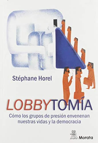 Libro LOBBYTOMIA COMO LOS GRUPOS DE PRESION ENVENENAN NUESTRAS VIDAS Y LA DEMOCRACIA de HOREL STEPHANE en Colombia, administracion