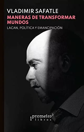 Libro MANERAS DE TRANSFORMAR MUNDOS LACAN POLITICA Y EMENACIPACION de VLADIMIR SAFATLE en Colombia, politica