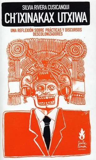 Libro CH IXINAKAX UTIWA UNA REFLEXION SOBRE PRACTICAS Y DISCURSOS DESCOLONIZADOIRES de RIVERA CUSICANQUI SILVIA en Colombia, antropologia