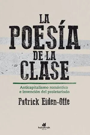 Libro LA POESIA DE LA CLASE ANTICAPITALISMO ROMANTICO E INVENCION DEL PROLETARIADO de EIDEN-OFFE PATRICK en Colombia, politica