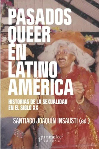 Libro PASADOS QUEER EN LATINOAMERICA de INSAUSTI JOAQUIN SANTIAGO en Colombia, sexualidad