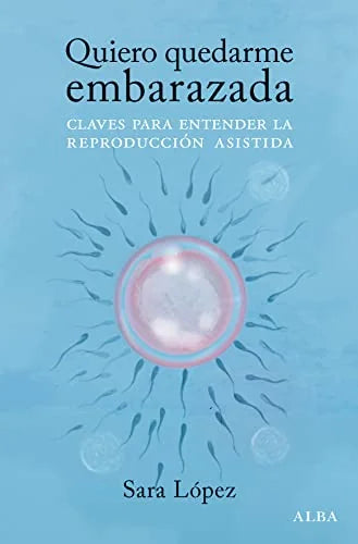 Libro QUIERO QUEDARME EMBARAZADA: CLAVES PARA ENTENDER LA REPRODUCCION ASISTIDA de LOPEZ SARA en Colombia, sexualidad