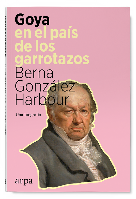 Goya En El Pais De Los Garrotazos - Gonzalez Harbourberna - Arpa