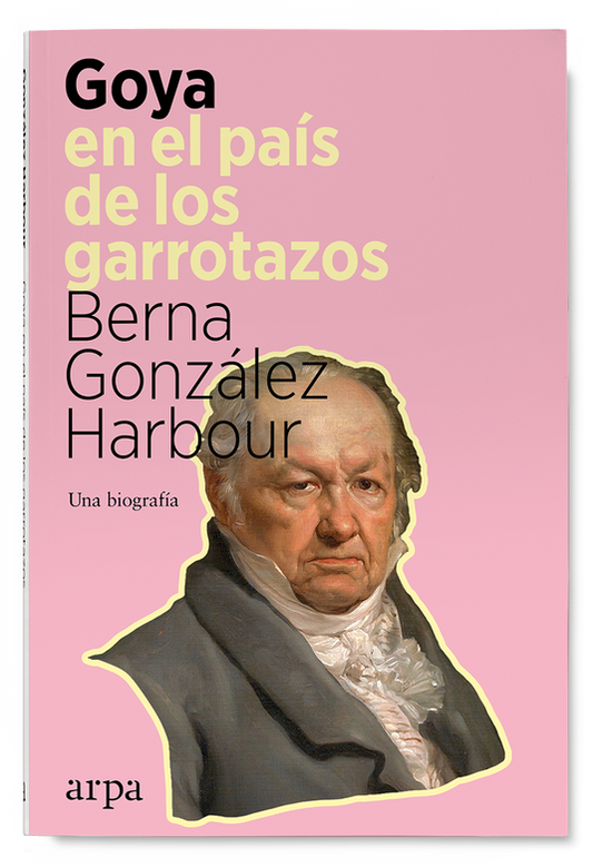 Goya En El Pais De Los Garrotazos - Gonzalez Harbourberna - Arpa