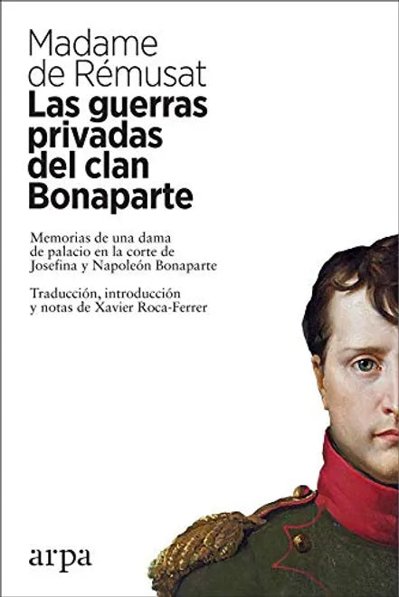 Las Guerras Privadas Del Clan Bonaparte: Memorias De Una Dama De Palacio En La Corte De Josefina Y Napoleon Bonaparte - De Remusat Madame - Arpa
