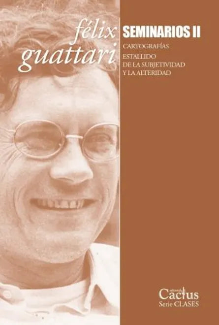 Seminarios 2 Cartografias  Estallido De La Subjetividad Y La Alteridad - Guattari Felix - Cactus