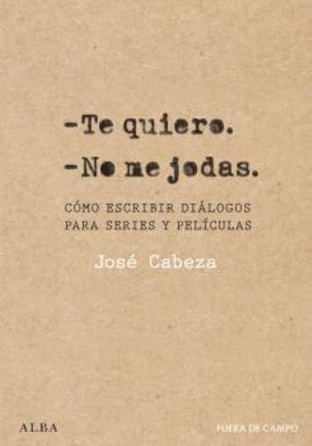 Libro TE QUIERO. NO ME JODAS COMO ESCRIBIR DIALOGOS PARA SERIES Y PELICULAS de CABEZA JOSE en Colombia, cine