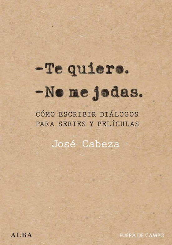 Libro TE QUIERO. NO ME JODAS COMO ESCRIBIR DIALOGOS PARA SERIES Y PELICULAS de CABEZA JOSE en Colombia, cine