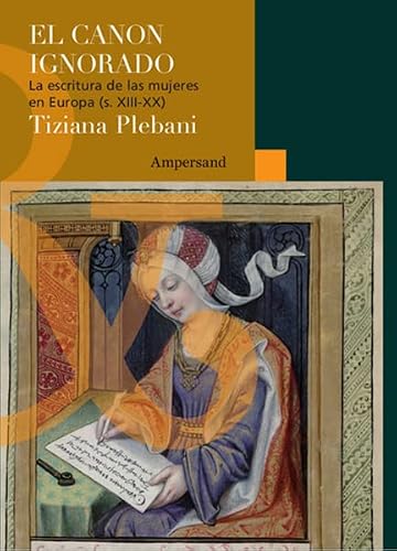 Libro EL CANON IGNORADORA: LAS ESCRITURAS DE LAS MUJERES EN EUROPA (SIGLO XIII-XX) de PLEBANI TIZIANA en Colombia, historia