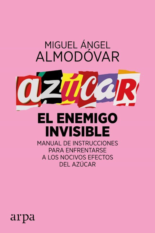 Azucar El Enemigo Invisible: Manual De Instrucciones Para Enfrentarse A Los Nocivos Efectos Del Azucar - Almodovar Miguel Angel - Arpa