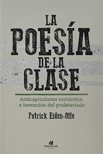 Libro LA POESIA DE LA CLASE ANTICAPITALISMO ROMANTICO E INVENCION DEL PROLETARIADO de EIDEN-OFFE PATRICK en Colombia, politica