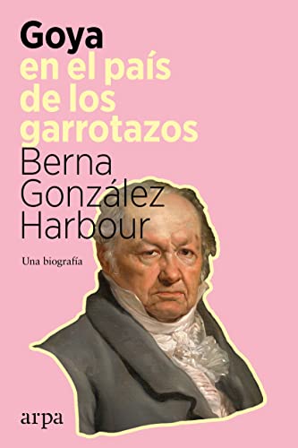 Libro GOYA EN EL PAIS DE LOS GARROTAZOS de GONZALEZ HARBOURBERNA en Colombia, biografia