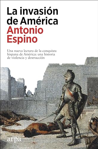 Libro LA INVASION DE AMERICA UNA NUEVA LECTURA DE LA CONQUISTA HISPANA UNA HISTORIA DE VIOLENCIA Y DESTRUCCION de ESPINO LOPEZ ANTONIO en Colombia, historia