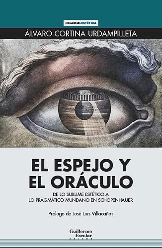 Libro EL ESPEJO Y EL ORACULO DE LO SUBLIME ESTETICO A LO PRAGMATICO EN SCHOPRNHAUER de CORTINA URDAMPILLETAALVARO en Colombia, ensayo