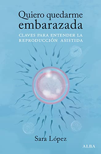 Libro QUIERO QUEDARME EMBARAZADA: CLAVES PARA ENTENDER LA REPRODUCCION ASISTIDA de LOPEZ SARA en Colombia, sexualidad