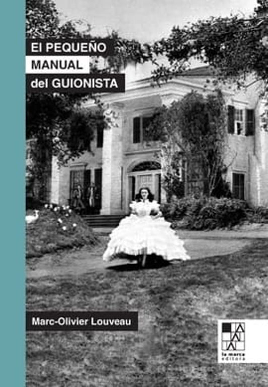 Libro EL PEQUEÑO MANUAL DEL GUIONISTA de MARC OLIVIER LOUVEAU en Colombia, cine