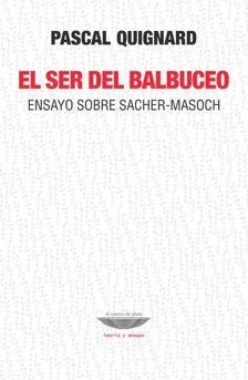 Libro EL SER DEL BALBUCEO ENSAYO SOBRE SACHER MASOCH de QUIQNARD PASCAL en Colombia, literatura