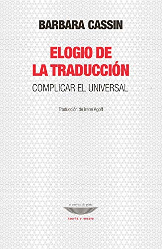 Libro ELOGIO DE LA TRADUCCION COMPLICAR EL UNIVERSAL de CASSIN BARBARA en Colombia, ensayo