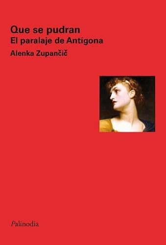 Libro QUE SE PUDRAN EL PARALELAJE DE ANTIGONA de ZUPANCIC ALENKA en Colombia, filosofia